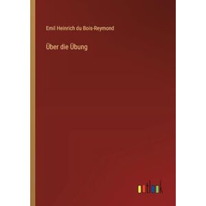 Bois-Reymond, Emil Heinrich Du Über die Übung Bois-Reymond, Emil Heinrich Du Über die Übung