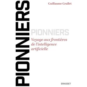 GRALLET, Guillaume Pionniers: Voyage aux frontières de l'intelligence artificielle GRALLET, Guillaume Pionniers: Voyage aux frontières de l'intelligence artificielle