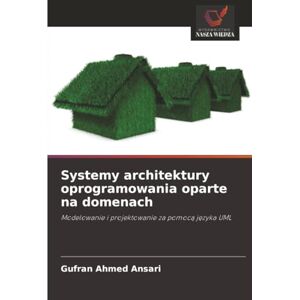 Ahmed Systemy architektury oprogramowania oparte na domenach: Modelowanie i projektowanie za pomocą języka UML: Modelowanie i projektowanie za pomoc¿ j¿zyka UML Ahmed Systemy architektury oprogramowania oparte na domenach: Modelowanie i projektowanie za pomocą języka UML: Modelowanie i projektowanie za pomoc¿ j¿zyka UML