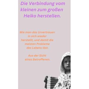 Hempel, Heiko Die Verbindung vom kleinem zum großen Heiko herstellen.: Wie man das Urvertrauen in sich wieder herstellt, und damit die meisten Probleme des Lebens löst. Aus der Sicht eines Betroffenen. Hempel, Heiko Die Verbindung vom kleinem zum großen Heiko herstellen.: Wie man das Urvertrauen in sich wieder herstellt, und damit die meisten Probleme des Lebens löst. Aus der Sicht eines Betroffenen.