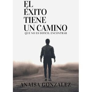 Gonzalez, Anaisa El éxito tiene un camino: Que no es difícil de encontrar Gonzalez, Anaisa El éxito tiene un camino: Que no es difícil de encontrar
