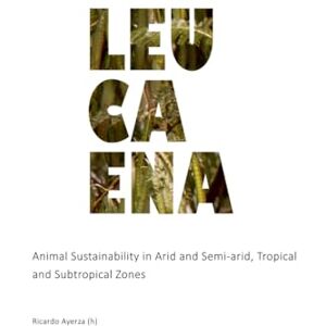 Ayerza (h), Ricardo Leucaena: Animal Sustainability in Arid and Semi-arid T ropical and Subtropical Zones (ARID LANDS) Ayerza (h), Ricardo Leucaena: Animal Sustainability in Arid and Semi-arid T ropical and Subtropical Zones (ARID LANDS)
