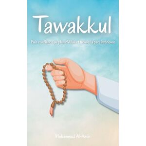 Al-Amin, Mohammed Tawakkul: Fais confiance au plan d'Allah et trouve la paix intérieure Al-Amin, Mohammed Tawakkul: Fais confiance au plan d'Allah et trouve la paix intérieure