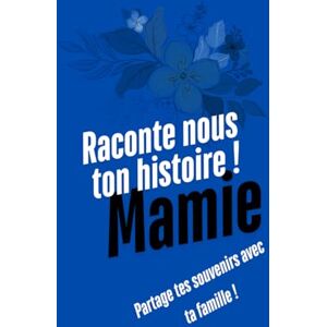 leo, le petit Mamie, raconte moi ton histoire: Mamie, écrit et raconte nous ta vie ! leo, le petit Mamie, raconte moi ton histoire: Mamie, écrit et raconte nous ta vie !