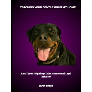 SMITH, BRAIN TEACHING YOUR GENTLE GIANT AT HOME: Easy Tips to Help Shape Calm Manners and Loyal Behavior SMITH, BRAIN TEACHING YOUR GENTLE GIANT AT HOME: Easy Tips to Help Shape Calm Manners and Loyal Behavior