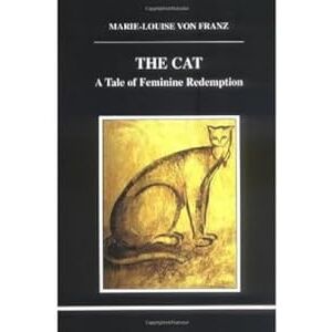 Franz, Marie-Louise Von The Cat: A Tale of Feminine Redemption (Studies in Jungian Psychology, 83) Franz, Marie-Louise Von The Cat: A Tale of Feminine Redemption (Studies in Jungian Psychology, 83)