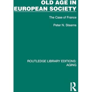 Stearns, Peter N. Old Age in European Society: The Case of France (Routledge Library Editions: Aging) Stearns, Peter N. Old Age in European Society: The Case of France (Routledge Library Editions: Aging)