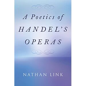 Oxford University Press A Poetics of Handel's Operas Oxford University Press A Poetics of Handel's Operas