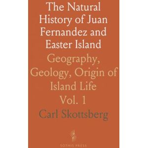 Carl, Skottsberg The Natural History of Juan Fernandez and Easter Island: Geography, Geology, Origin of Island Life Carl, Skottsberg The Natural History of Juan Fernandez and Easter Island: Geography, Geology, Origin of Island Life