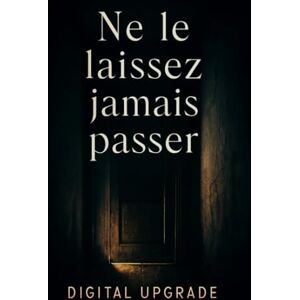 Upgrade, Digital Ne le laissez jamais passer: Une histoire palpitante de secrets, de trahison et de suspense imparable Upgrade, Digital Ne le laissez jamais passer: Une histoire palpitante de secrets, de trahison et de suspense imparable
