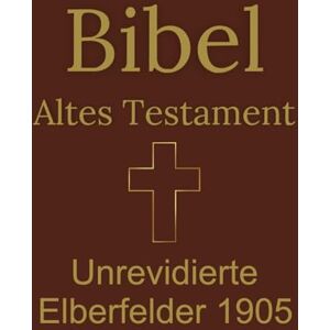 Scrapper, Mike Bibel Altes Testament: Unrevidierte Elberfelder 1905 Scrapper, Mike Bibel Altes Testament: Unrevidierte Elberfelder 1905