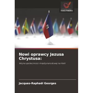 Georges, Jacques-Raphaël Nowi oprawcy Jezusa Chrystusa:: Wojna społeczności międzynarodowej na Haiti: Wojna spo¿eczno¿ci mi¿dzynarodowej na Haiti Georges, Jacques-Raphaël Nowi oprawcy Jezusa Chrystusa:: Wojna społeczności międzynarodowej na Haiti: Wojna spo¿eczno¿ci mi¿dzynarodowej na Haiti