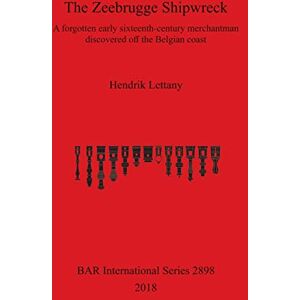 Lettany, Hendrik The Zeebrugge Shipwreck: A forgotten early sixteenth-century merchantman discovered off the Belgian coast: 2898 (British Archaeological Reports International Series) Lettany, Hendrik The Zeebrugge Shipwreck: A forgotten early sixteenth-century merchantman discovered off the Belgian coast: 2898 (British Archaeological Reports International Series)
