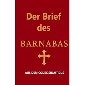 Apostle Barnabas Der Brief des Barnabas: AUS DEM CODEX SINAITICUS Apostle Barnabas Der Brief des Barnabas: AUS DEM CODEX SINAITICUS