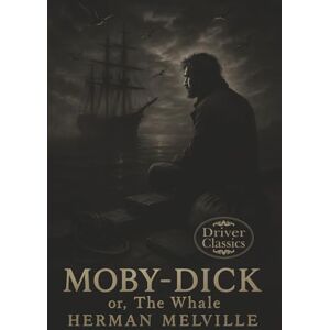 Melville, Herman Moby Dick (Driver Classics Deluxe Edition): Or The Whale Melville, Herman Moby Dick (Driver Classics Deluxe Edition): Or The Whale