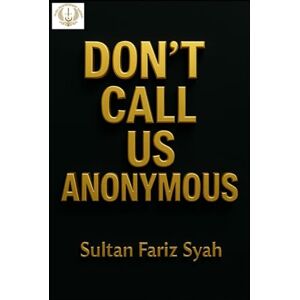 Syah, Sultan Fariz Don't Call Us Anonymous: The Little Martyrs of Aceh, Memoir Series 3 0f 3, Rumoh Geudong – House of Screams,T (Little Martyrs of Aceh, Memoir Series 1-3) Syah, Sultan Fariz Don't Call Us Anonymous: The Little Martyrs of Aceh, Memoir Series 3 0f 3, Rumoh Geudong – House of Screams,T (Little Martyrs of Aceh, Memoir Series 1-3)
