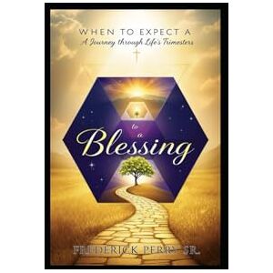 Perry Sr, Frederick When to Expect a Blessing: A Journey Through Life's Trimesters Perry Sr, Frederick When to Expect a Blessing: A Journey Through Life's Trimesters