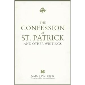 Saint Patrick The Confession of St. Patrick and Other Writings Saint Patrick The Confession of St. Patrick and Other Writings