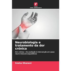 Dhanani, Sneha Neurobiologia e tratamento da dor crónica: Dor crónica Da avaliação à intervenção em casos neuro-músculo-esqueléticos Dhanani, Sneha Neurobiologia e tratamento da dor crónica: Dor crónica Da avaliação à intervenção em casos neuro-músculo-esqueléticos