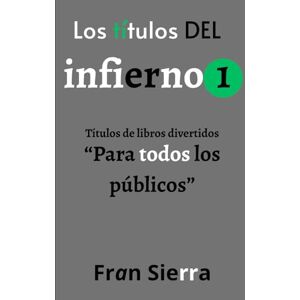 Sierra, Fran Los títulos del infierno 1: Títulos de libros divertidos "Para todos los públicos Sierra, Fran Los títulos del infierno 1: Títulos de libros divertidos "Para todos los públicos