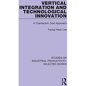 Lee Vertical Integration and Technological Innovation: A Transaction Cost Approach (Studies on Industrial Productivity: Selected Works) Lee Vertical Integration and Technological Innovation: A Transaction Cost Approach (Studies on Industrial Productivity: Selected Works)