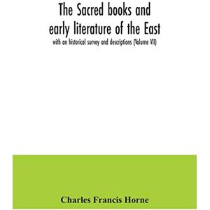 Francis Horne, Charles The sacred books and early literature of the East; with an historical survey and descriptions (Volume VII) Francis Horne, Charles The sacred books and early literature of the East; with an historical survey and descriptions (Volume VII)