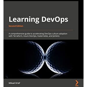 Krief, Mikael Learning DevOps: A comprehensive guide to accelerating DevOps culture adoption with Terraform, Azure DevOps, Kubernetes, and Jenkins, 2nd Edition Krief, Mikael Learning DevOps: A comprehensive guide to accelerating DevOps culture adoption with Terraform, Azure DevOps, Kubernetes, and Jenkins, 2nd Edition