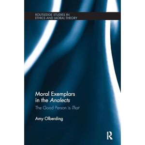 Olberding, Amy Moral Exemplars in the Analects: The Good Person is That (Routledge Studies in Ethics and Moral Theory) Olberding, Amy Moral Exemplars in the Analects: The Good Person is That (Routledge Studies in Ethics and Moral Theory)