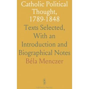 Béla, Menczer Catholic Political Thought, 1789-1848: Texts Selected, With an Introduction and Biographical Notes Béla, Menczer Catholic Political Thought, 1789-1848: Texts Selected, With an Introduction and Biographical Notes