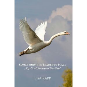 Rapp, Lisa Songs from the Beautiful Place: Mystical Poetry of the Soul Rapp, Lisa Songs from the Beautiful Place: Mystical Poetry of the Soul