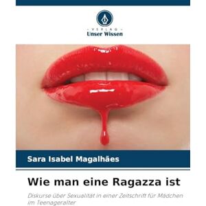 Magalhães, Sara Isabel Wie man eine Ragazza ist: Diskurse über Sexualität in einer Zeitschrift für Mädchen im Teenageralter Magalhães, Sara Isabel Wie man eine Ragazza ist: Diskurse über Sexualität in einer Zeitschrift für Mädchen im Teenageralter
