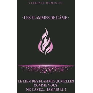 DOMINICI, VIRGINIE Les flammes de l'âme : Le lien des flammes jumelles comme vous ne l'avez... jamais lu ! DOMINICI, VIRGINIE Les flammes de l'âme : Le lien des flammes jumelles comme vous ne l'avez... jamais lu !