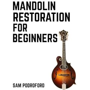 Podroford, Sam Mandolin Restoration for Beginners (String Instruments Restoration for Beginners) Podroford, Sam Mandolin Restoration for Beginners (String Instruments Restoration for Beginners)