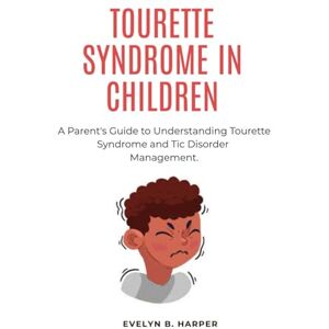 Harper, Evelyn B. TOURETTE SYNDROME IN CHILDREN: A Parent's Guide to Understanding Tourette Syndrome and Tic Disorder Management Harper, Evelyn B. TOURETTE SYNDROME IN CHILDREN: A Parent's Guide to Understanding Tourette Syndrome and Tic Disorder Management