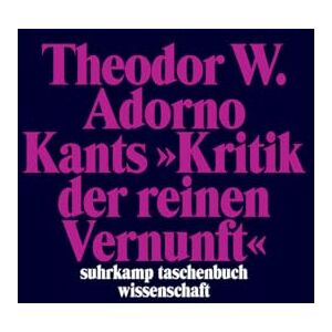 Adorno, Theodor W. Kants »Kritik der reinen Vernunft« (1959) Band 4: Kants 'Kritik der reinen Vernunft' (1959) Adorno, Theodor W. Kants »Kritik der reinen Vernunft« (1959) Band 4: Kants 'Kritik der reinen Vernunft' (1959)