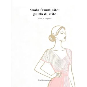 Rinaldi, Federica MODA FEMMINILE: GUIDA DI STILE Consigli pratici su palette di colori, abbinamenti e vestibilità Rinaldi, Federica MODA FEMMINILE: GUIDA DI STILE Consigli pratici su palette di colori, abbinamenti e vestibilità