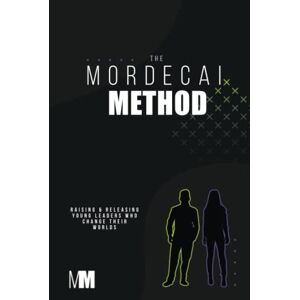 Williamson, Hannah The Mordecai Method: Raising and Releasing Young Leaders who Change their Worlds Williamson, Hannah The Mordecai Method: Raising and Releasing Young Leaders who Change their Worlds