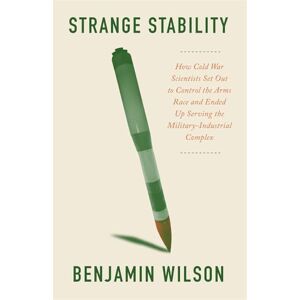 Wilson Strange Stability: How Cold War Scientists Set Out to Control the Arms Race and Ended Up Serving the Military-Industrial Complex Wilson Strange Stability: How Cold War Scientists Set Out to Control the Arms Race and Ended Up Serving the Military-Industrial Complex
