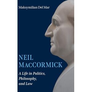 Del Mar, Maksymilian Neil MacCormick: A Life in Politics, Philosophy, and Law Del Mar, Maksymilian Neil MacCormick: A Life in Politics, Philosophy, and Law