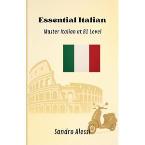 Alessi Essential Italian: Master Italian at B1 Level (Global Language Mastery Academy) Alessi Essential Italian: Master Italian at B1 Level (Global Language Mastery Academy)