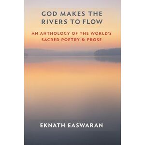 Easwaran, Eknath God Makes the Rivers to Flow: An Anthology of the World's Sacred Poetry and Prose (Essential Easwaran Library, 4) Easwaran, Eknath God Makes the Rivers to Flow: An Anthology of the World's Sacred Poetry and Prose (Essential Easwaran Library, 4)