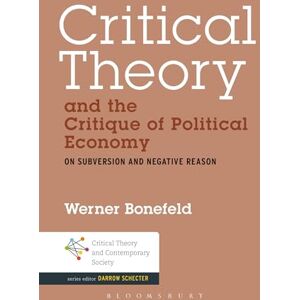 Bonefeld, Werner Critical Theory and the Critique of Political Economy: On Subversion and Negative Reason (Critical Theory and Contemporary Society) Bonefeld, Werner Critical Theory and the Critique of Political Economy: On Subversion and Negative Reason (Critical Theory and Contemporary Society)