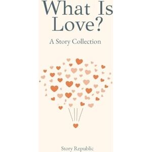 Republic, Story What is Love? A Story Collection Republic, Story What is Love? A Story Collection