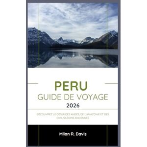 Davis, Milan R. peru Guide de voyage 2026: Découvrez le cœur des Andes, de l'Amazonie et des civilisations anciennes Davis, Milan R. peru Guide de voyage 2026: Découvrez le cœur des Andes, de l'Amazonie et des civilisations anciennes