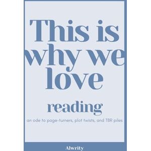 Alwrity Publishing This Is Why We Love Reading: an ode to page-turners, plot twists and TBR piles Alwrity Publishing This Is Why We Love Reading: an ode to page-turners, plot twists and TBR piles