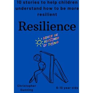 Gunning, Mr Christopher Resilience: 10 stories to help children understand how to be more resilient (Values Stories for Children) Gunning, Mr Christopher Resilience: 10 stories to help children understand how to be more resilient (Values Stories for Children)