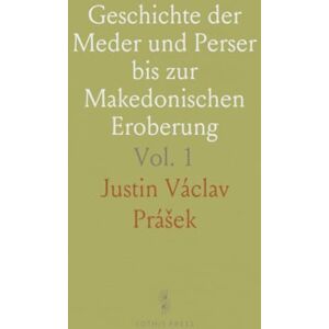 Justin Václav, Prášek Geschichte der Meder und Perser bis zur Makedonischen Eroberung: Geschichte der Meder und des Reichs der Länder Justin Václav, Prášek Geschichte der Meder und Perser bis zur Makedonischen Eroberung: Geschichte der Meder und des Reichs der Länder
