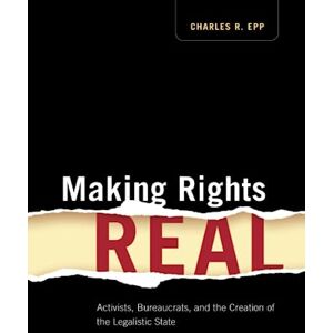 Epp, Charles R. Making Rights Real: Activists, Bureaucrats, and the Creation of the Legalistic State (Chicago Series in Law and Society) Epp, Charles R. Making Rights Real: Activists, Bureaucrats, and the Creation of the Legalistic State (Chicago Series in Law and Society)