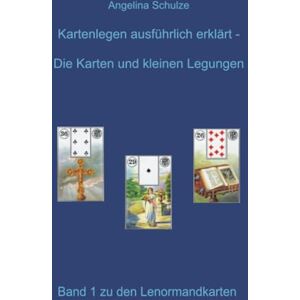 Schulze, Angelina Kartenlegen ausführlich erklärt Die Karten und kleinen Legungen: Band 1 zu den Lenormandkarten (Lenormand Kartenlegen lernen für Anfänger) Schulze, Angelina Kartenlegen ausführlich erklärt Die Karten und kleinen Legungen: Band 1 zu den Lenormandkarten (Lenormand Kartenlegen lernen für Anfänger)