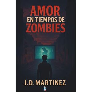 MARTINEZ, J.D. Amor en tiempos de zombies: Cartas desde el fin del mundo MARTINEZ, J.D. Amor en tiempos de zombies: Cartas desde el fin del mundo